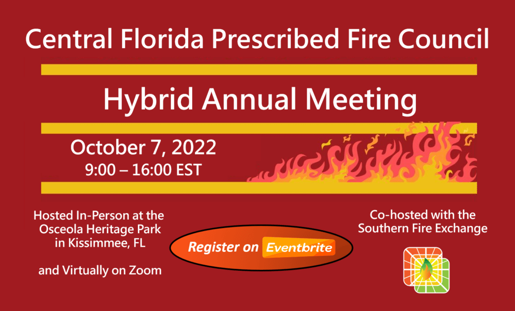 Central Florida Prescribed Fire Council Hybrid Annual Meeting. October 7, 2022. 9:00 - 16:00 EST. Hosted in-person at the Osceola Heritage Park and virtually on Zoom.