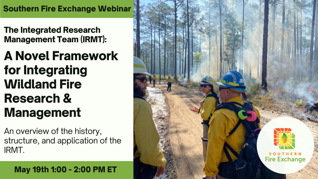 A graphic advertisement for Southern Fire Exchange's upcoming webinar, "The Integrated Research Management Team: A Novel Framework for Integrating Wildland Fire Research and Management". There is a photo of a few wildland fire professionals in discussion while on the fire line of an operational prescribed fire.